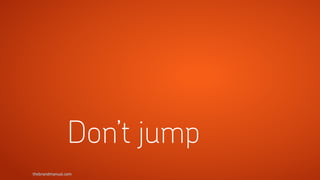 thebrandmanual.com
Don’t jump
 