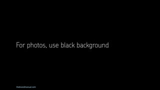 thebrandmanual.com
For photos, use black background
 
