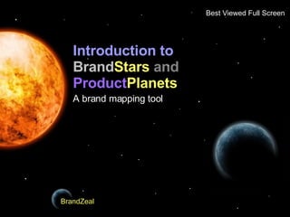 Introduction to   Brand Stars   and  Product Planets A brand mapping tool BrandZeal BrandZeal . . . . . . . . . . . . . . . . . . . . . . . . . . . . . . . . Best Viewed Full Screen 