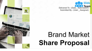 Brand Market
Share Proposal
Delivered To - (Date _ Submission)
Submitted By - (User _ Assigned)
 