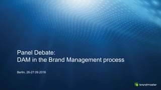 Panel Debate:
DAM in the Brand Management process
Berlin, 26-27.09.2016
 