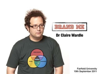 BRAND ME
Dr Claire Wardle




             Fairfield University
          19th September 2011
 