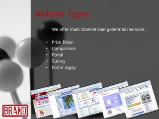 Website Types
      We offer multi channel lead generation services :

  •   Prize Draw
  •   Comparision
  •   Portal
  •   Survey
  •   Form/ Apply
 