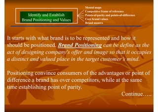 Identify and Establish
Brand Positioning and Values
Mental maps
Competitive frame of reference
Points-of-parity and points...