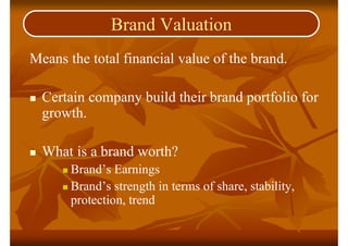 Means the total financial value of the brand.
 Certain company build their brand portfolio for
growth.
 What is a brand ...