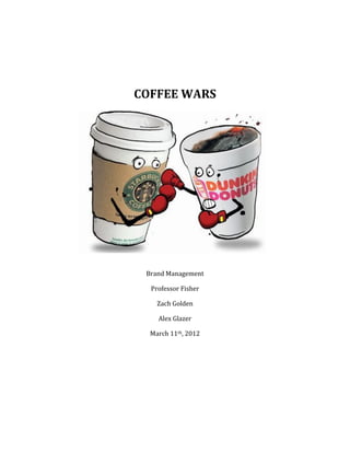 COFFEE WARS




 Brand Management

  Professor Fisher

    Zach Golden

    Alex Glazer

  March 11th, 2012
 