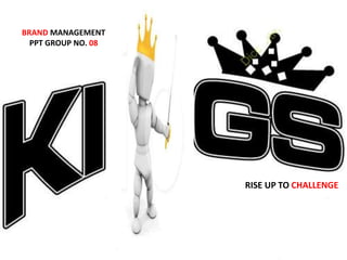 RISE UP TO CHALLENGE
BRAND MANAGEMENT
PPT GROUP NO. 08
 