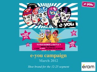 e-you campaign
        March 2012
Shoe brand for the 12-25 segment
 