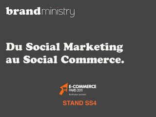 Du Social Marketing
au Social Commerce.


         STAND SS4
 