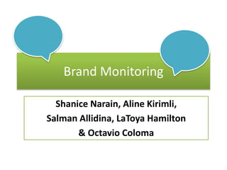 Brand Monitoring
Shanice Narain, Aline Kirimli,
Salman Allidina, LaToya Hamilton
& Octavio Coloma

 