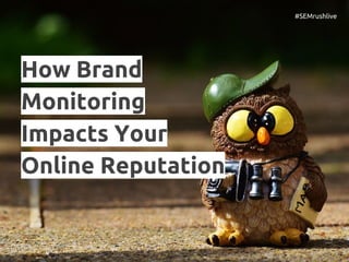 How Brand
Monitoring
Impacts Your
Online Reputation
#SEMrushlive
 