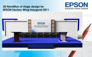 3D Rendition of stage design for
EPSON Factory Wing Inaugural 2011
 