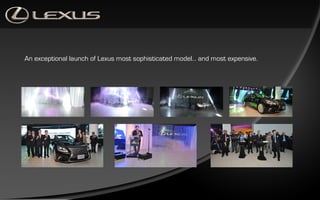 An exceptional launch of Lexus most sophisticated model… and most expensive.
 