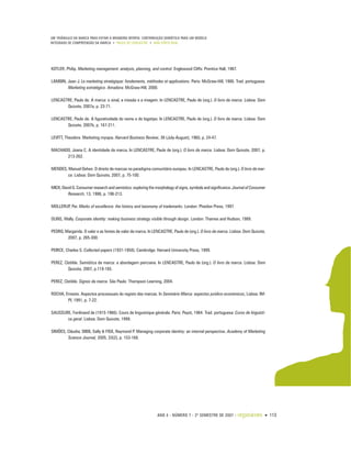 UM TRIÂNGULO DA MARCA PARA EVITAR A BRANDING MYOPIA: CONTRIBUIÇÃO SEMIÓTICA PARA UM MODELO
INTEGRADO DE COMPREENSÃO DA MARCA • PAULO DE LENCASTRE • ANA CÔRTE-REAL




KOTLER, Philip. Marketing management: analysis, planning, and control. Englewood Cliffs: Prentice Hall, 1967.

LAMBIN, Jean J. Le marketing stratégique: fondements, méthodes et applications. Paris: McGraw-Hill, 1986. Trad. portuguesa:
        Marketing estratégico. Amadora: McGraw-Hill, 2000.

LENCASTRE, Paulo de. A marca: o sinal, a missão e a imagem. In LENCASTRE, Paulo de (org.). O livro da marca. Lisboa: Dom
       Quixote, 2007a, p. 23-71.

LENCASTRE, Paulo de. A figuratividade do nome e do logotipo. In LENCASTRE, Paulo de (org.). O livro da marca. Lisboa: Dom
       Quixote, 2007b, p. 167-211.

LEVITT, Theodore. Marketing myopia. Harvard Business Review, 38 (July-August), 1960, p. 24-47.

MACHADO, Joana C. A identidade da marca. In LENCASTRE, Paulo de (org.). O livro da marca. Lisboa: Dom Quixote, 2007, p.
      213-262.

MENDES, Manuel Oehen. O direito de marcas no paradigma comunitário europeu. In LENCASTRE, Paulo de (org.). O livro da mar-
        ca. Lisboa: Dom Quixote, 2007, p. 75-100.

MICK, David G. Consumer research and semiotics: exploring the morphology of signs, symbols and significance. Journal of Consumer
         Research, 13, 1986, p. 196-213.

MOLLERUP, Per. Marks of excellence: the history and taxonomy of trademarks. London: Phaidon Press, 1997.

OLINS, Wally. Corporate identity: making business strategy visible through design. London: Thames and Hudson, 1989.

PEDRO, Margarida. O valor e as fontes de valor da marca. In LENCASTRE, Paulo de (org.). O livro da marca. Lisboa: Dom Quixote,
        2007, p. 265-300.

PEIRCE, Charles S. Collected papers (1931-1958). Cambridge: Harvard University Press, 1999.

PEREZ, Clotilde. Semiótica da marca: a abordagem peirciana. In LENCASTRE, Paulo de (org.). O livro da marca. Lisboa: Dom
         Quixote, 2007, p.119-165.

PEREZ, Clotilde. Signos da marca. São Paulo: Thompson Learning, 2004.

ROCHA, Ernesto. Aspectos processuais do registo das marcas. In Seminário Marca: aspectos jurídico-económicos, Lisboa: IM-
        PI, 1991, p. 7-22.

SAUSSURE, Ferdinand de (1915-1966). Cours de linguistique générale. Paris: Payot, 1964. Trad. portuguesa: Curso de linguísti-
       ca geral. Lisboa: Dom Quixote, 1999.

SIMÕES, Cláudia; DIBB, Sally & FISK, Raymond P. Managing corporate identity: an internal perspective. Academy of Marketing
        Science Journal, 2005, 33(2), p. 153-168.




                                                               ANO 4 • NÚMERO 7 • 2º SEMESTRE DE 2007        •   organicom • 113
 
