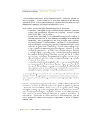 UM TRIÂNGULO DA MARCA PARA EVITAR A BRANDING MYOPIA: CONTRIBUIÇÃO SEMIÓTICA PARA UM MODELO
    INTEGRADO DE COMPREENSÃO DA MARCA • PAULO DE LENCASTRE • ANA CÔRTE-REAL




    Tendo conscientes os restantes pilares semióticos da marca, preferimos reservar este
    primeiro pilar para a identidade da marca no seu sentido mais comum, até pelo prag-
    matismo de definir os limites de competência e envolvimento dos profissionais espe-
    cíficos que normalmente a desenvolvem (MOLLERUP, 1997).

    Nesse espírito, procuramos assim distinguir três níveis no identity mix:
          • a core identity (identidade central), o sinal que a marca apresenta em primei-
            ro lugar e que normalmente, pelo menos na cronologia, é o nome (e.g. Coca-
            Cola, Nestlé, Nike, Cruz Vermelha...);
          • a actual identity (identidade efetiva), a expressão ou as expressões gráficas, re-
            gistradas ou registráveis, do nome da marca, nomeadamente a sua ou suas
            ortografias, e o seu ou seus logotipos (e.g. Cruz Vermelha passa, no nome e
            no logo, a Crescente Vermelha nos países muçulmanos); no nome da marca
            podemos distinguir o nome stricto sensus, que é o elemento distintivo por ex-
            celência (e.g. Coca e Pepsi, Chanel e Dior), do genérico associado ao nome,
            e que o enquadra em alguma parte do objeto da marca (categoria de produ-
            tos, local da organização... e.g. Cola, Paris); no logotipo devemos distinguir
            o lettering (o logotipo em sentido estrito, a sua parte escritural: e.g. a caligra-
            fia ondulante da Coca Cola, o N cobrindo o restante lettering da Nestlé), o
            drawing (uma eventual parte desenhada que acompanha o lettering: e.g. o ni-
            nho da Nestlé), e o coloring (o código cromático do logotipo: e.g. vermelho
            e branco da Coca-Cola);
          • a enlarged identity (identidade ampliada), todos os outros sinais de identidade
            da marca susceptíveis de proteção jurídica (um slogan como “Just do it”,
            uma garrafa diferenciada, um personagem como o palhaço Ronald McDonald,
            um som como o piar do Famous Grouse...), bem como a forma como a mar-
            ca regulamenta a sua utilização (manual de identidade corporativa).

    As marcas que de alguma forma a ela estão associadas quando a estrutura de iden-
    tidade corporativa da organização cria mais que uma marca, ou ainda as marcas a
    que a marca se associa em co-branding, compõem o que designaremos por brand mix
    da marca.

    Um brand mix deixa de ser singular quando em sua identidade efetiva se detecta uma
    variante total ou parcial do nome stricto sensus (e não apenas do genérico: e.g. Nescafé
    e Nescau em vez de Nestlé Café e Nestlé Cacau) e/ou do logotipo (em seu lettering,
    drawing e/ou coloring: e.g. o caso dos logotipos diferentes da Nestlé para laticínios e
    para chocolates) que remete para um produto específico ou um público específico.
    Num continuum, poderemos distinguir estruturas de identidade monolíticas – de
    uma só marca – e estruturas de identidade menos ou mais diferenciadas, com me-
    nos ou mais marcas cobertas, mais ou menos dependentes da marca de cobertura
    (OLINS, 1989).




106 •   organicom    •   ANO 4 • NÚMERO 7 • 2º SEMESTRE DE 2007
 