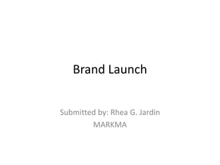 Brand Launch


Submitted by: Rhea G. Jardin
        MARKMA
 