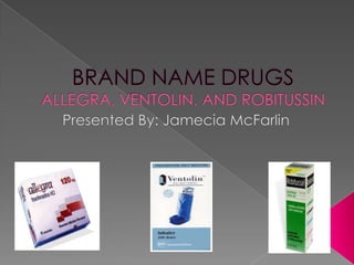 BRAND NAME DRUGSALLEGRA, VENTOLIN, AND ROBITUSSIN Presented By: JameciaMcFarlin 