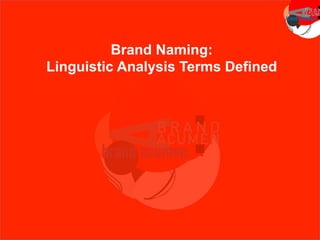 Brand Naming:
Linguistic Analysis Terms Defined
 