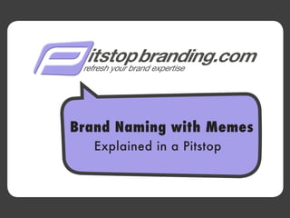 Brand Naming with Memes
   Explained in a Pitstop
 