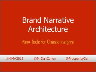 Brand Narrative
Architecture
New Tools for Classic Insights
#HiMA2015 @MrDanCohen @ProsperityGal
 