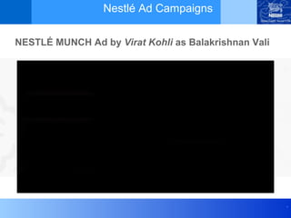 .
Nestlé Ad Campaigns
NESTLÉ MUNCH Ad by Virat Kohli as Balakrishnan Vali
 