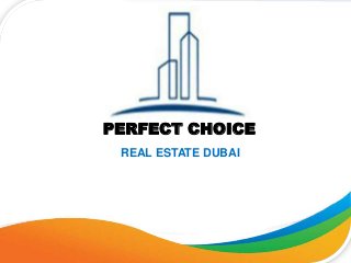 PERFECT CHOICE
REAL ESTATE DUBAI
 