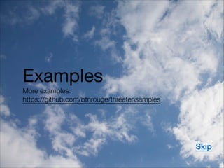 Examples

More examples:
https://github.com/btnrouge/threetensamples
Skip
 