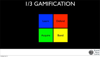 1/3 GAMIFICATION

                         Learn     Defend




                         Acquire   Bond




dinsdag 3 juli...