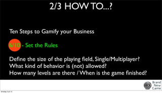 2/3 HOW TO...?

            Ten Steps to Gamify your Business

            6/10 - Set the Rules

            Deﬁne the siz...
