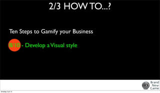 2/3 HOW TO...?

            Ten Steps to Gamify your Business

            8/10 - Develop a Visual style




dinsdag 3 jul...