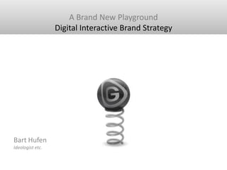 A Brand New Playground Digital Interactive Brand Strategy Bart HufenIdeologist etc. 
