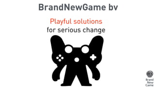 BrandNewGame bv
Playful solutions
for serious change
 