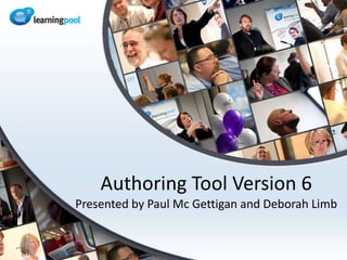 Authoring Tool Version 6 Presented by Paul Mc Gettigan and Deborah Limb 