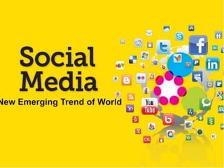 SOCIAL MEDIA

ONE OF THE EMERGING TRENDS OF
          THE WORLD
 