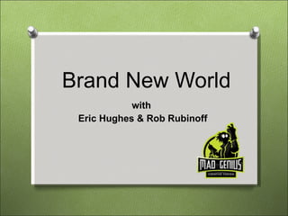 Brand New World with  Eric Hughes & Rob Rubinoff 