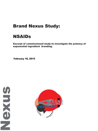 Brand Nexus Study:
NSAIDs
Excerpt of commissioned study to investigate the potency of
exponential ingredient branding.
Nexus
February 18, 2015
 