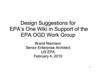 Design Suggestions for  EPA’s One Wiki in Support of the EPA OGD Work Group Brand Niemann Senior Enterprise Architect US EPA February 4, 2010 