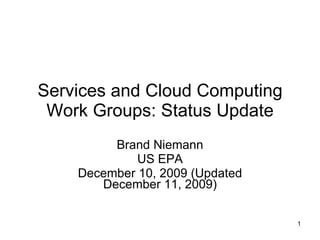 Services and Cloud Computing Work Groups: Status Update Brand Niemann US EPA December 10, 2009 (Updated December 11, 2009) 