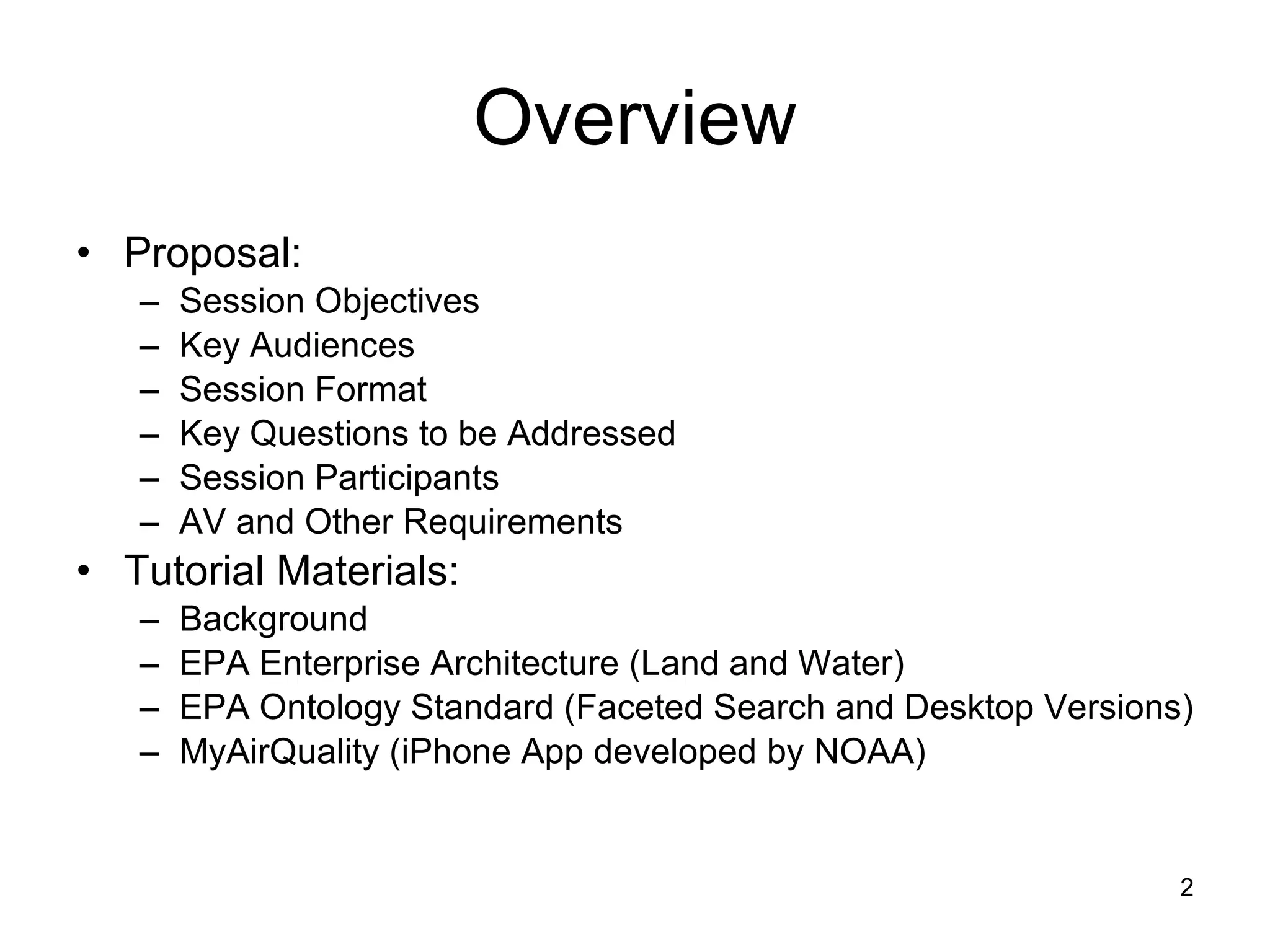 Overview Proposal: Session Objectives Key Audiences Session Format Key Questions to be Addressed Session Participants AV and Other Requirements Tutorial Materials: Background EPA Enterprise Architecture (Land and Water) EPA Ontology Standard (Faceted Search and Desktop Versions) MyAirQuality (iPhone App developed by NOAA) 