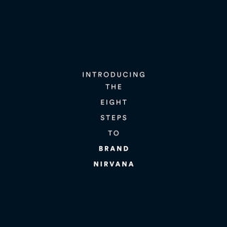 I N T R O D U C I N G
T H E
E I G H T
S T E P S
T O
B R A N D
N I R VA N A
 