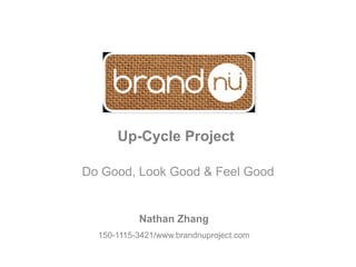 Up-Cycle Project

Do Good, Look Good & Feel Good


           Nathan Zhang
  150-1115-3421/www.brandnuproject.com
 
