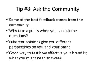 Tip #8: Ask the Community
Some of the best feedback comes from the
 community
Why take a guess when you can ask the
 que...