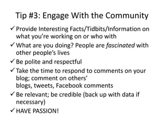 Tip #3: Engage With the Community
 Provide Interesting Facts/Tidbits/Information on
  what you’re working on or who with
...