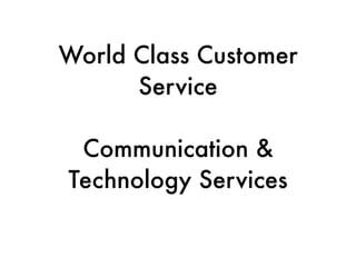 World Class Customer
      Service

 Communication &
Technology Services
 