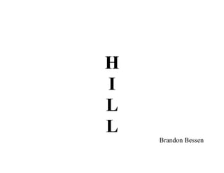 H
I
L
L
    Brandon Bessen
 
