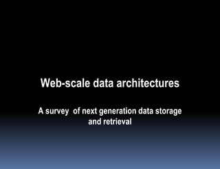 Web-scale data architectures

A survey of next generation data storage
             and retrieval