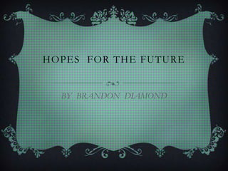 HOPES FOR THE FUTURE


  BY BRANDON DIAMOND
 