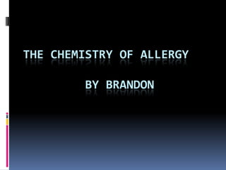 THE CHEMISTRY OF ALLERGY

        BY BRANDON
 