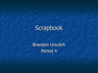 Scrapbook Brandon Ursulich Period 4 