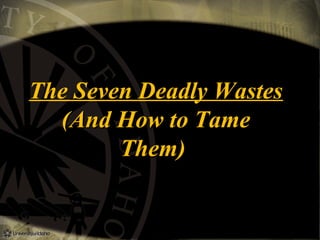 The Seven Deadly Wastes
(And How to Tame
Them)

 